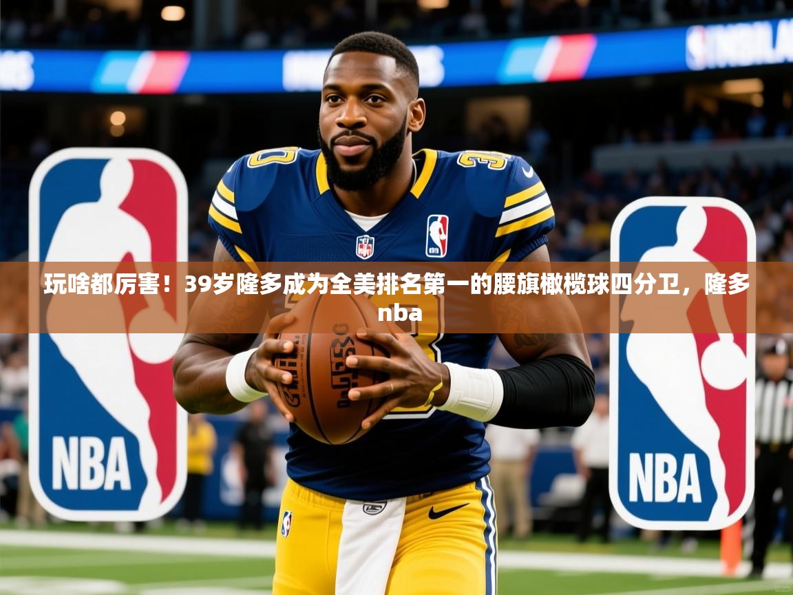 2025开运体育入口玩啥都厉害!39岁隆多成为全美排名第一的腰旗橄榄球四分卫,隆多 nba 第1张
