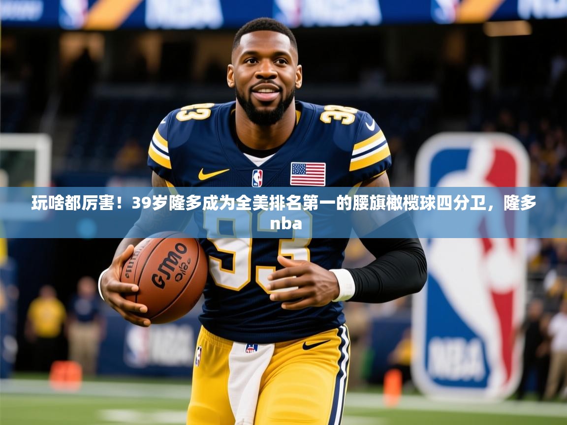 2025开运体育入口玩啥都厉害!39岁隆多成为全美排名第一的腰旗橄榄球四分卫,隆多 nba 第3张