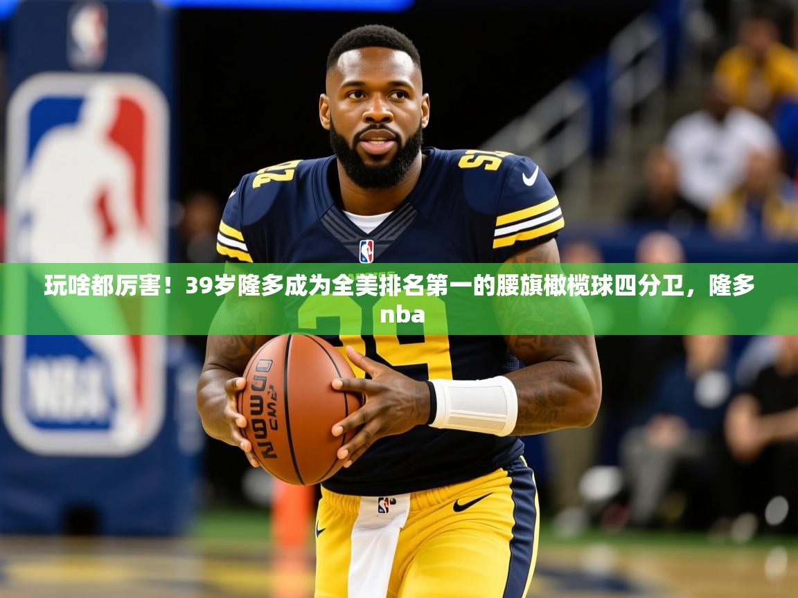 2025开运体育入口玩啥都厉害!39岁隆多成为全美排名第一的腰旗橄榄球四分卫,隆多 nba 第4张
